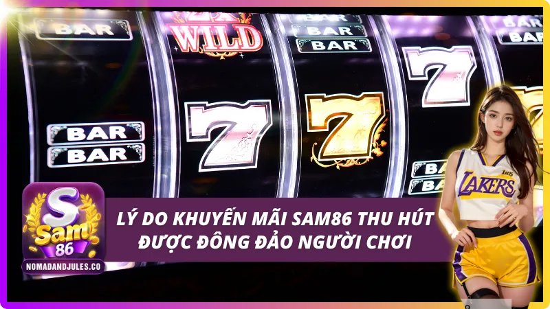 Những lý do nổi bật khiến khuyến mãi SAM86 thu hút người chơi