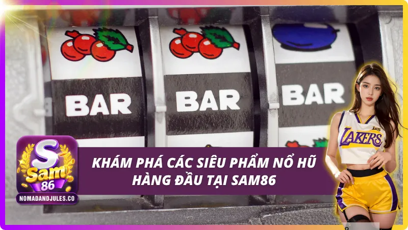 Những siêu phẩm Slots - Nổ Hũ SAM86 được yêu thích nhất